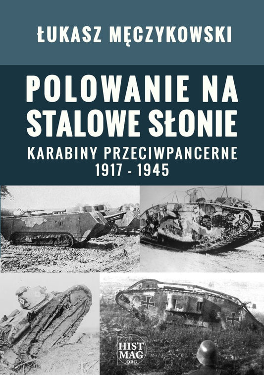 Polowanie na stalowe słonie. Karabiny przeciwpancerne 1917 – 1945